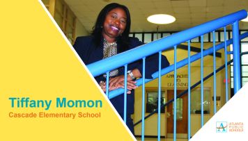 Tiffany Momon is the new principal of Cascade Elementary School in Southwest Atlanta, located within the Mays Cluster. Ms. Momon has more than 18 years of combined teaching and administrative education experience – the majority of which she has dedicated to APS. Ms. Momon most recently served as program administrator at Morris Brandon Elementary School, where she co-led the Attendance Committee initiatives that improved overall school attendance rates, ranking second place in the District for the past two years. As Morris Brandon’s math committee administrator, she supported and facilitated initiatives that improved overall math achievement and College and Career Ready Performance Index data during the 2016-2017 and 2017-2018 school years. Her exemplary work at Boyd Elementary School earned her the APS 2010-2011 Teacher of the Year Award. Ms. Momon has matriculated at Georgia College & State University (education specialist), Georgia State University (master’s of social work) and Spelman College (bachelor’s in education). A proud APS alumna, Ms. Momon graduated from Benjamin Elijah Mays High School, where she holds the 1994 title of Miss Mays.
